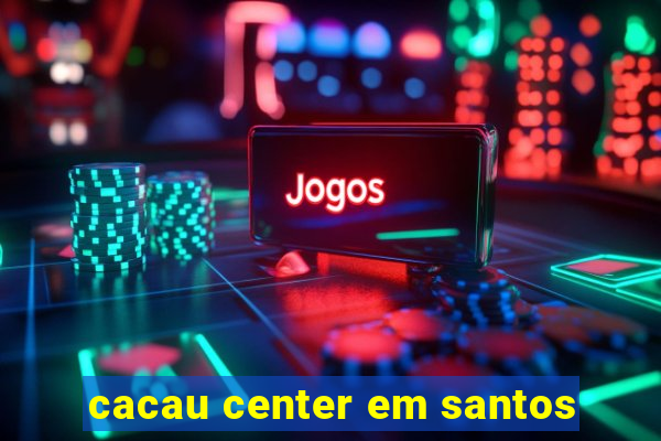 cacau center em santos